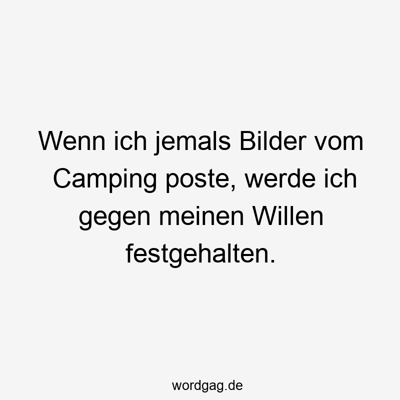 Wenn ich jemals Bilder vom Camping poste, werde ich gegen meinen Willen festgehalten.