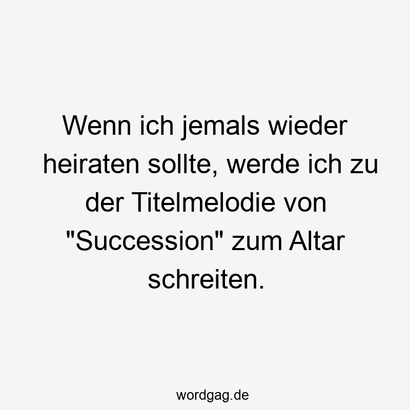 Wenn ich jemals wieder heiraten sollte, werde ich zu der Titelmelodie von "Succession" zum Altar schreiten.