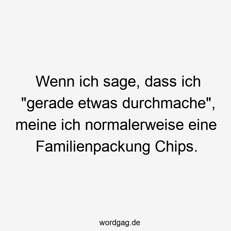 Wenn ich sage, dass ich „gerade etwas durchmache“, meine ich normalerweise eine Familienpackung Chips.