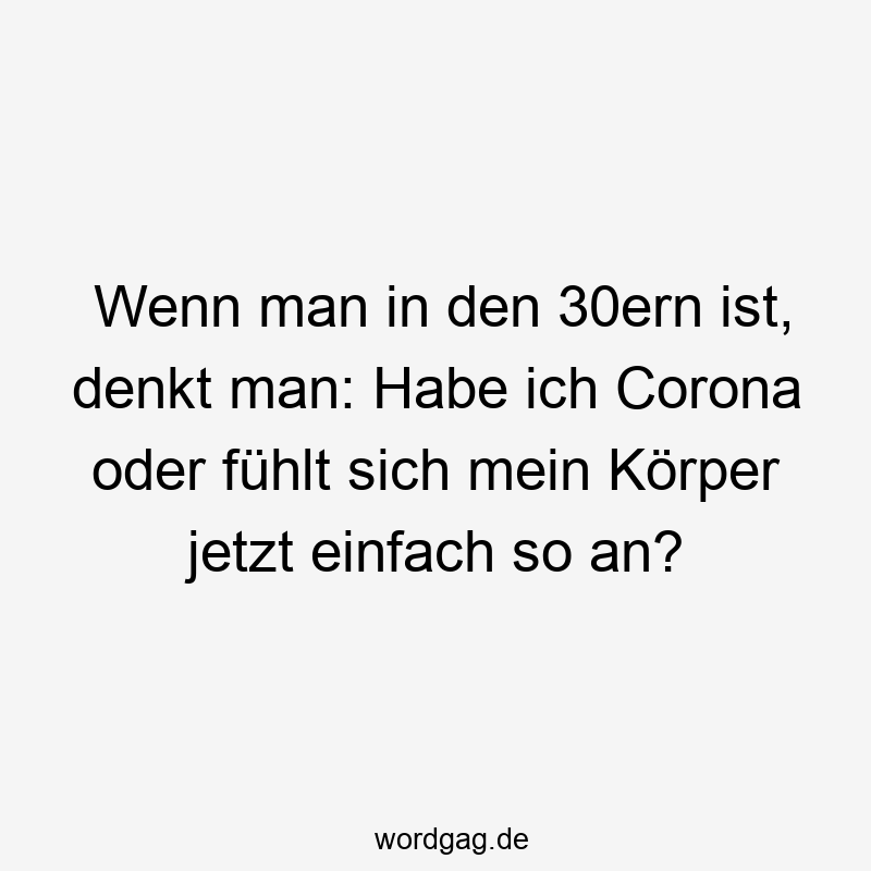 Wenn man in den 30ern ist, denkt man: Habe ich Corona oder fühlt sich mein Körper jetzt einfach so an?