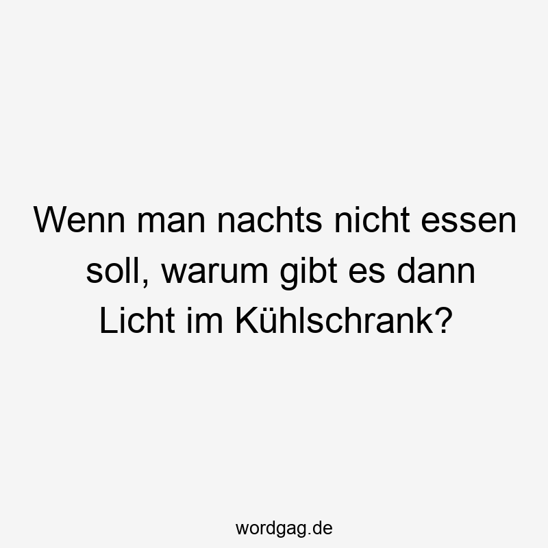 Wenn man nachts nicht essen soll, warum gibt es dann Licht im Kühlschrank?