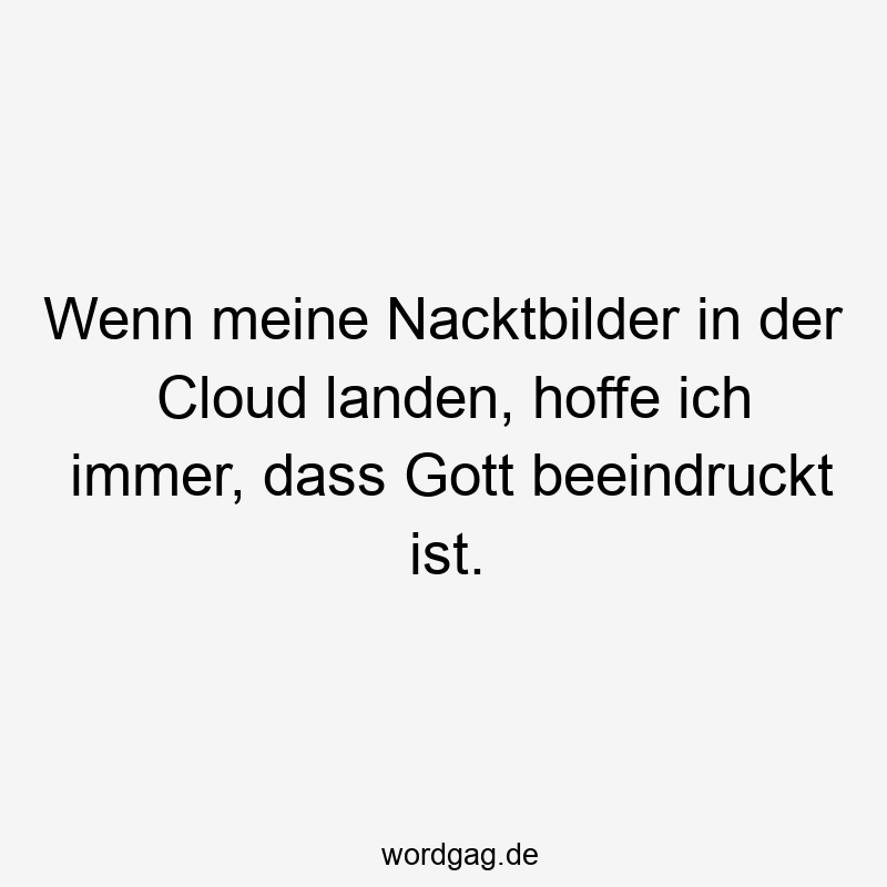 Wenn meine Nacktbilder in der Cloud landen, hoffe ich immer, dass Gott beeindruckt ist.