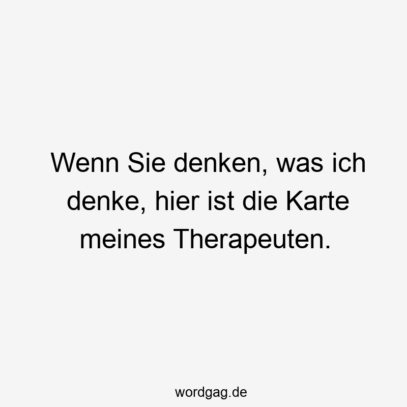 Wenn Sie denken, was ich denke, hier ist die Karte meines Therapeuten.