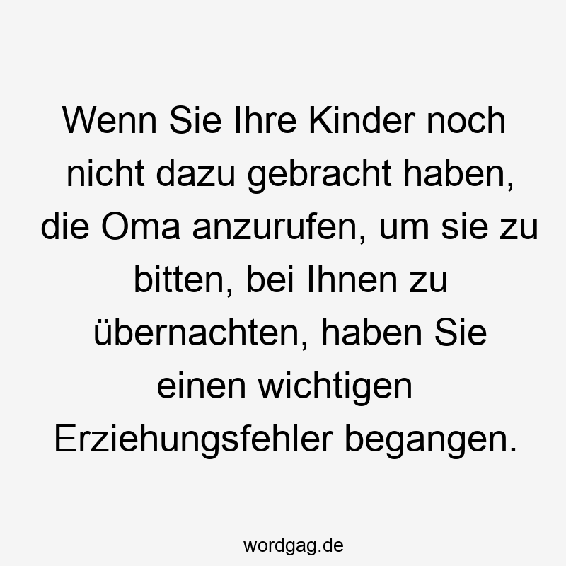 14 Lustige Großmutter Sprüche - Wenn Sie Ihre Kinder noch nicht dazu gebracht haben, die Oma anzurufen, um sie zu bitten, bei Ihnen zu übernachten, haben Sie einen wichtigen Erziehungsfehler begangen.