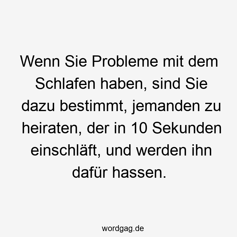 Wenn Sie Probleme mit dem Schlafen haben, sind Sie dazu bestimmt, jemanden zu heiraten, der in 10 Sekunden einschläft, und werden ihn dafür hassen.
