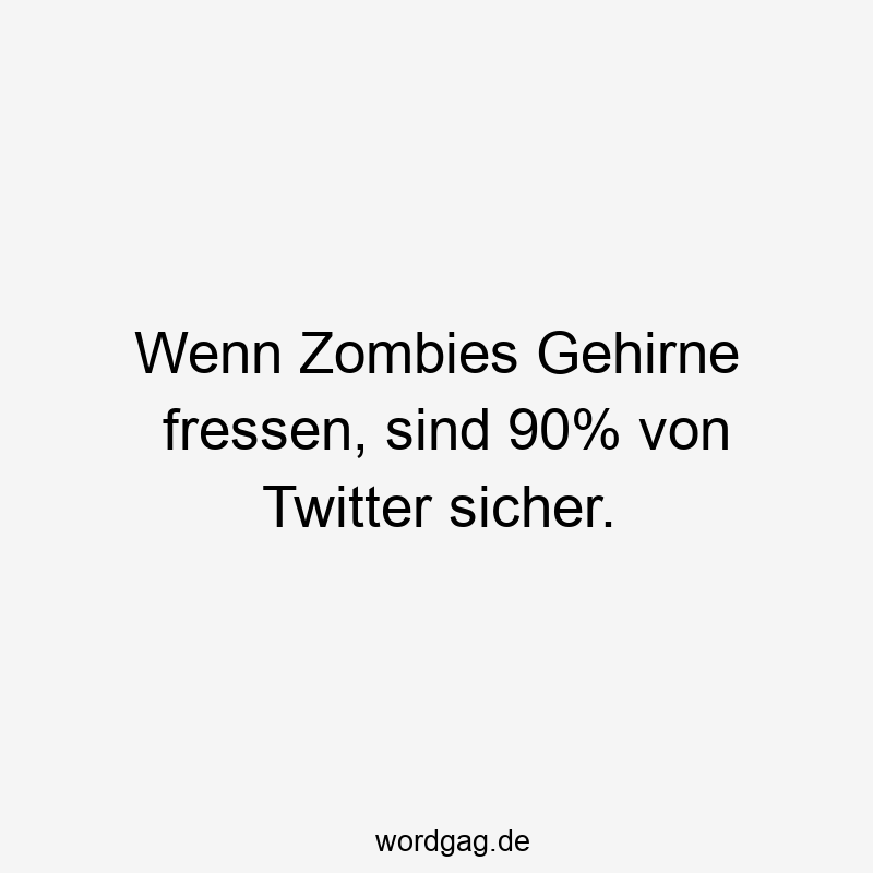 Wenn Zombies Gehirne fressen, sind 90% von Twitter sicher.
