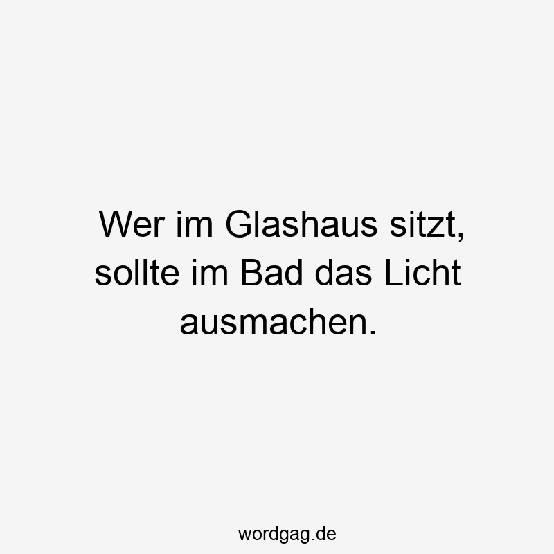 Wer im Glashaus sitzt, sollte im Bad das Licht ausmachen.