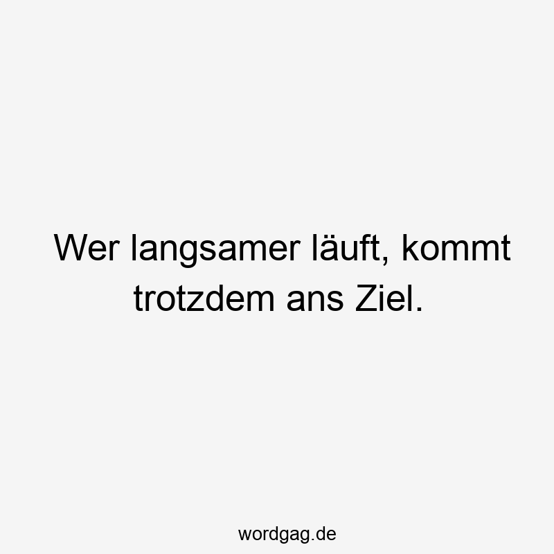 Wer langsamer läuft, kommt trotzdem ans Ziel.