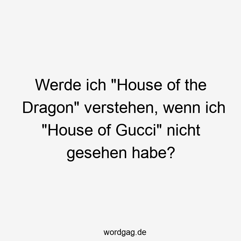 Werde ich "House of the Dragon" verstehen, wenn ich "House of Gucci" nicht gesehen habe?