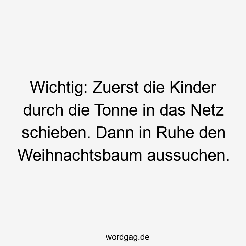 Wichtig: Zuerst die Kinder durch die Tonne in das Netz schieben. Dann in Ruhe den Weihnachtsbaum aussuchen.