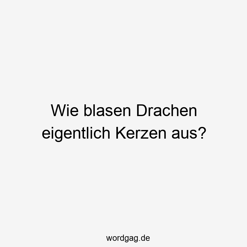 Wie blasen Drachen eigentlich Kerzen aus?