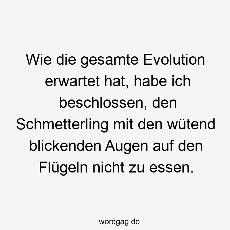 Lustige Sprüche: Schmetterling - Wie die gesamte Evolution erwartet hat, habe ich beschlossen, den Schmetterling mit den wütend blickenden Augen auf den Flügeln nicht zu essen.