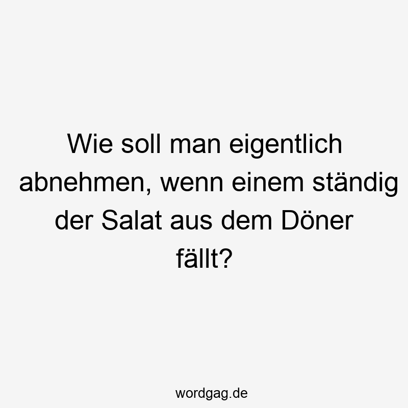 19 Lustige Döner Sprüche - Wie soll man eigentlich abnehmen, wenn einem ständig der Salat aus dem Döner fällt?