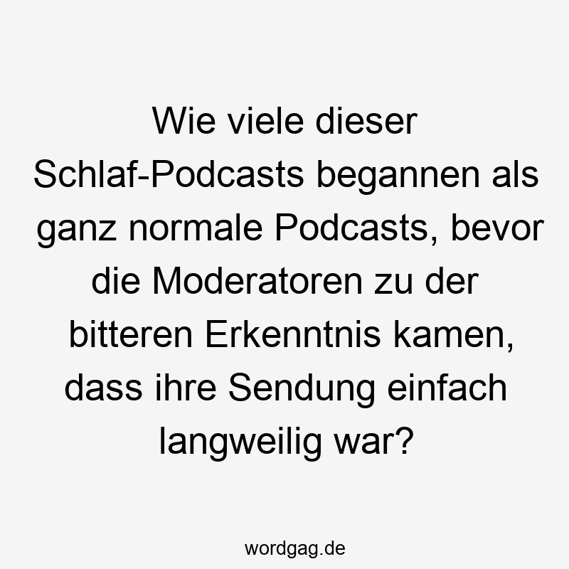 Wie viele dieser Schlaf-Podcasts begannen als ganz normale Podcasts, bevor die Moderatoren zu der bitteren Erkenntnis kamen, dass ihre Sendung einfach langweilig war?
