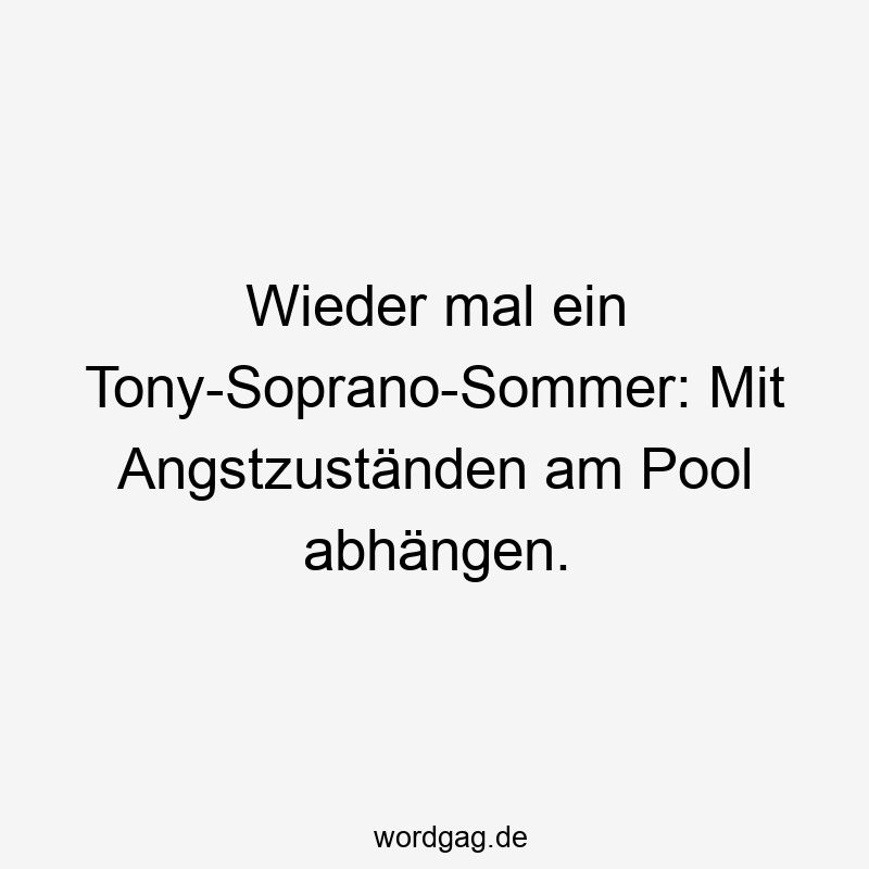 Wieder mal ein Tony-Soprano-Sommer: Mit Angstzuständen am Pool abhängen.