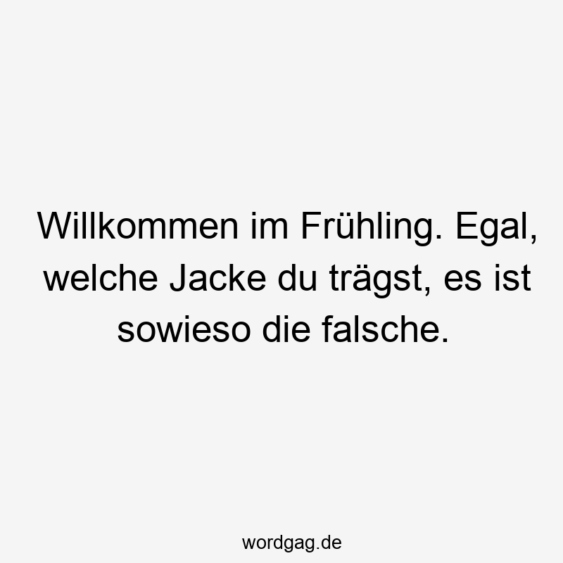 Willkommen im Frühling. Egal, welche Jacke du trägst, es ist sowieso die falsche.