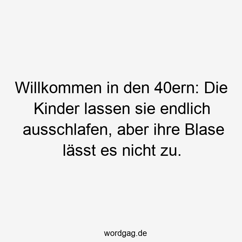 Willkommen in den 40ern: Die Kinder lassen sie endlich ausschlafen, aber ihre Blase lässt es nicht zu.