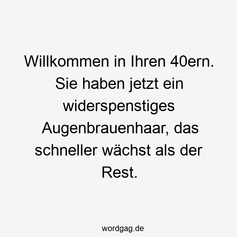 Willkommen in Ihren 40ern. Sie haben jetzt ein widerspenstiges Augenbrauenhaar, das schneller wächst als der Rest.