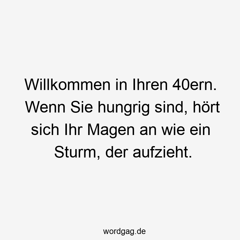 Willkommen in Ihren 40ern. Wenn Sie hungrig sind, hört sich Ihr Magen an wie ein Sturm, der aufzieht.