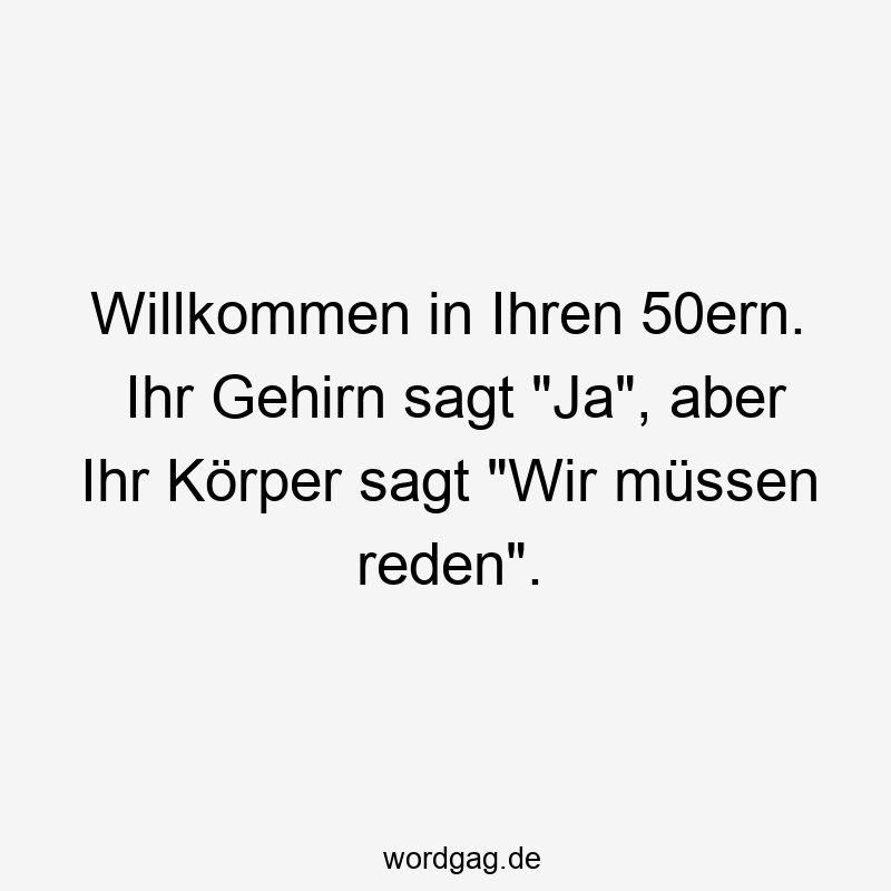 50er - Willkommen in Ihren 50ern. Ihr Gehirn sagt „Ja“, aber Ihr Körper sagt „Wir müssen reden“.