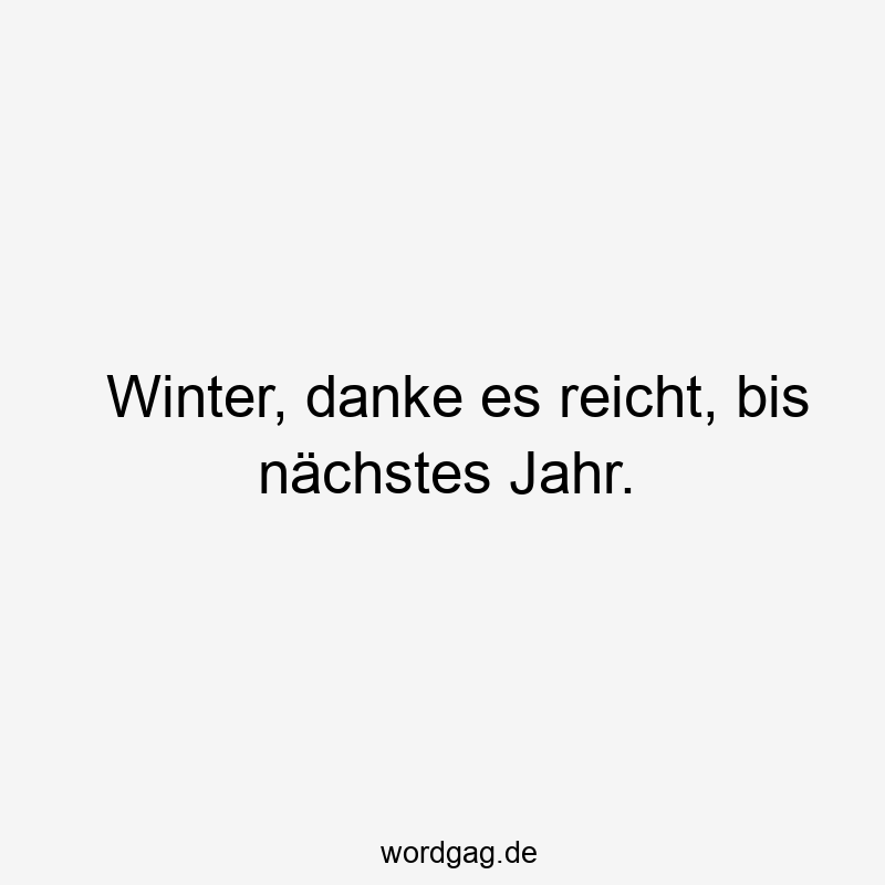 Winter, danke es reicht, bis nächstes Jahr.