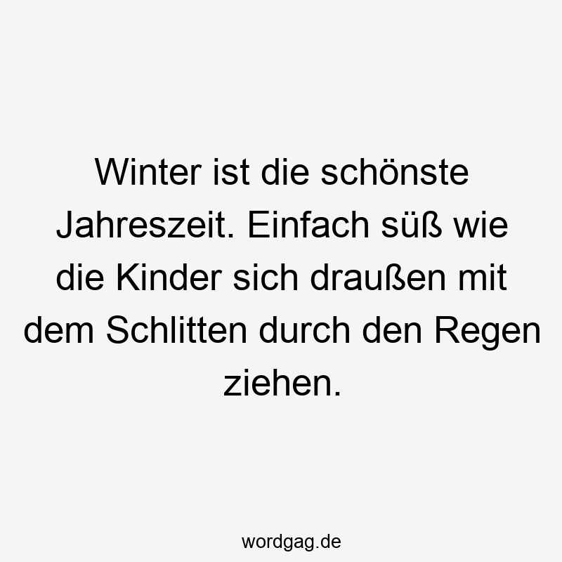 Winter ist die schönste Jahreszeit. Einfach süß wie die Kinder sich draußen mit dem Schlitten durch den Regen ziehen.
