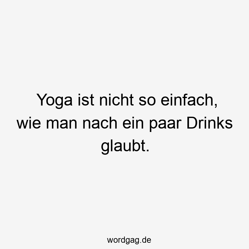 Yoga ist nicht so einfach, wie man nach ein paar Drinks glaubt.