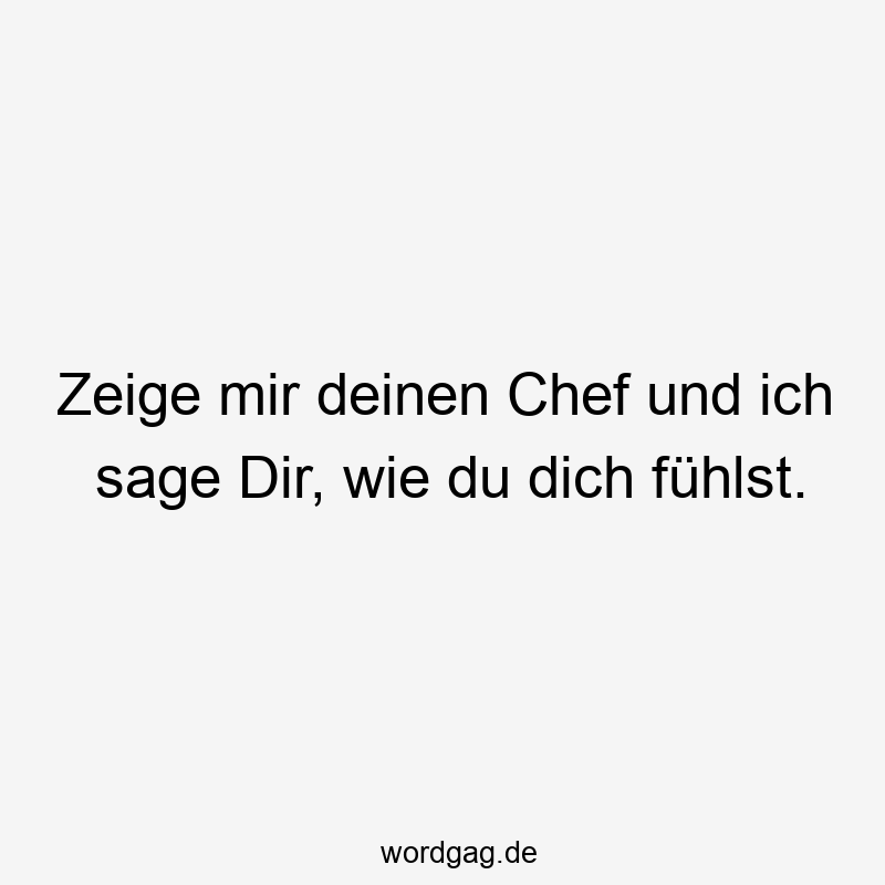 Zeige mir deinen Chef und ich sage Dir, wie du dich fühlst.