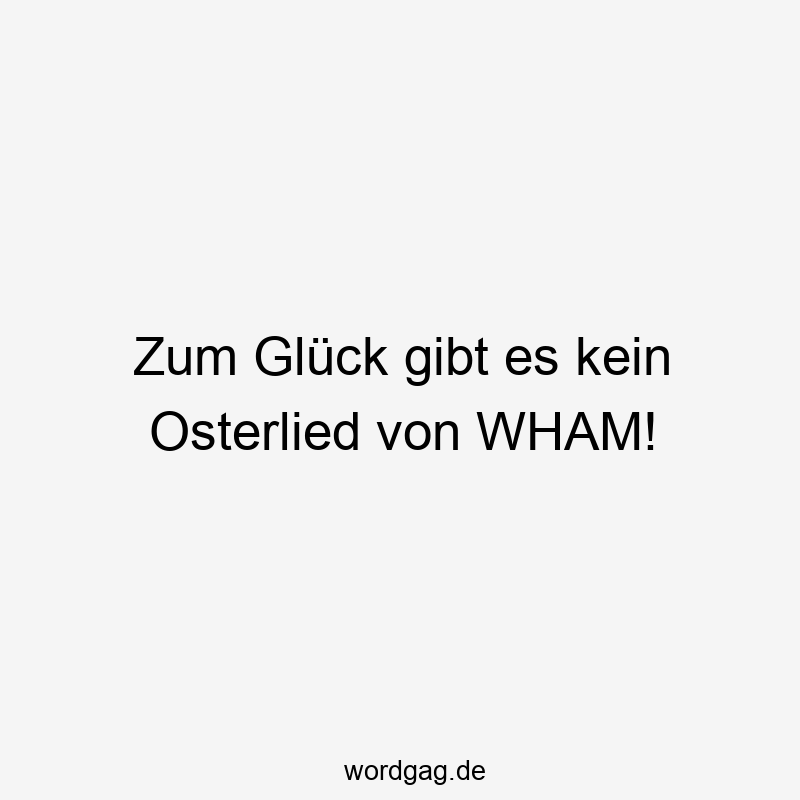Zum Glück gibt es kein Osterlied von WHAM!