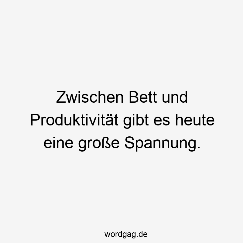Zwischen Bett und Produktivität gibt es heute eine große Spannung.