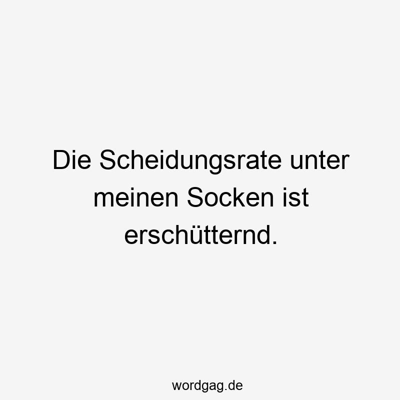 Die Scheidungsrate unter meinen Socken ist erschütternd.