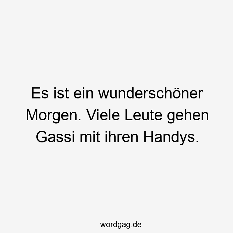 203 Lustige viele Sprüche - Es ist ein wunderschöner Morgen. Viele Leute gehen Gassi mit ihren Handys.