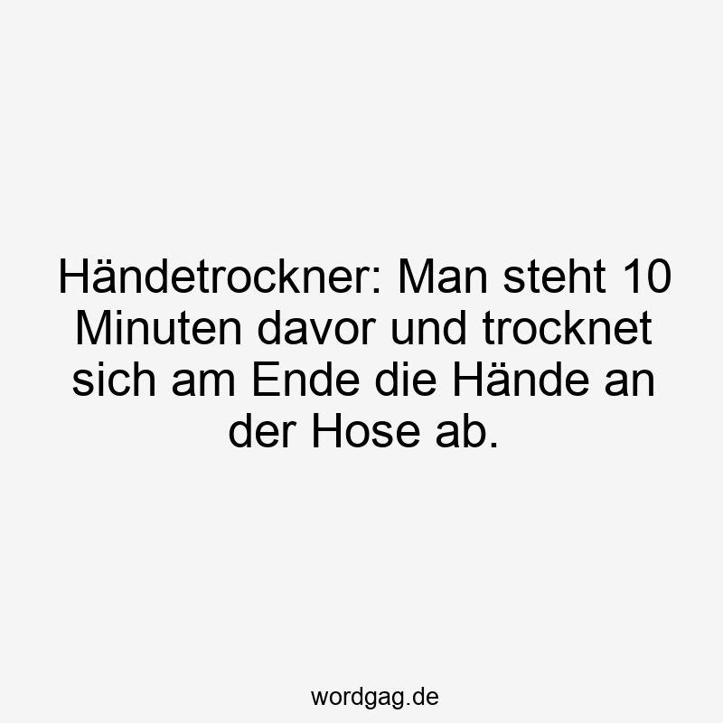 Witziger Spruch über den Frust beim Händetrocknen, humorvolle Kritik an langen Wartezeiten.