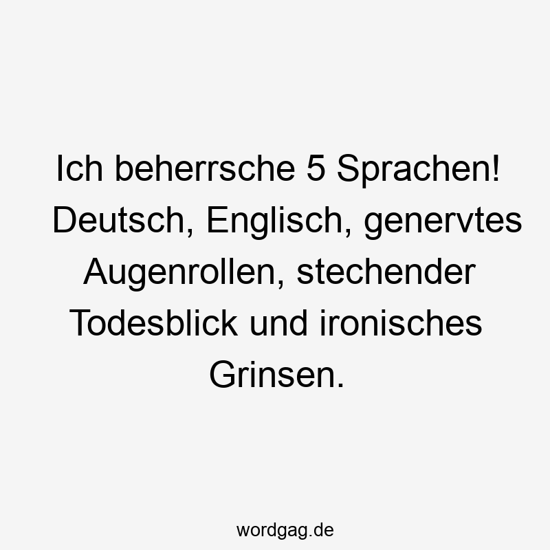 Lustige Augenrollen Sprüche - Ich beherrsche 5 Sprachen! Deutsch, Englisch, genervtes Augenrollen, stechender Todesblick und ironisches Grinsen.