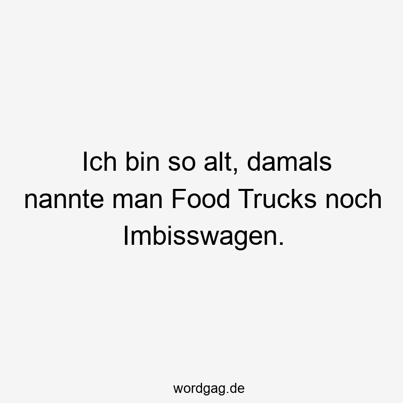 Ich bin so alt, damals nannte man Food Trucks noch Imbisswagen.