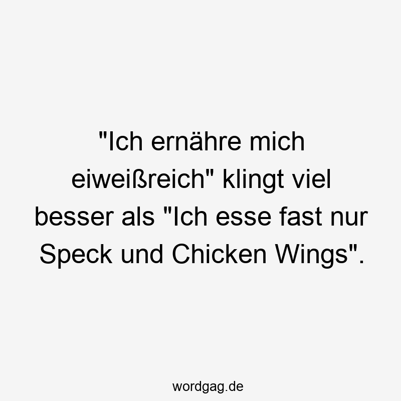 „Ich ernähre mich eiweißreich“ klingt viel besser als „Ich esse fast nur Speck und Chicken Wings“.