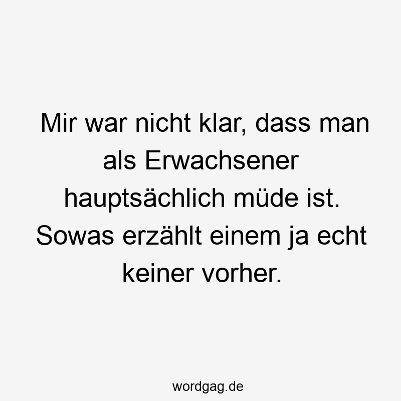 119 Lustige Müde Sprüche - Mir war nicht klar, dass man als Erwachsener hauptsächlich müde ist. Sowas erzählt einem ja echt keiner vorher.