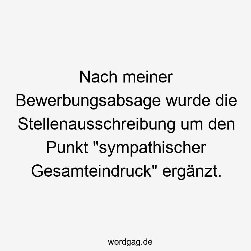 Nach meiner Bewerbungsabsage wurde die Stellenausschreibung um den Punkt „sympathischer Gesamteindruck“ ergänzt.