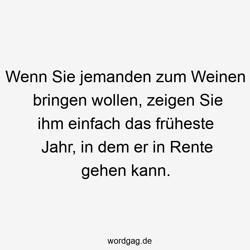 Wenn Sie jemanden zum Weinen bringen wollen, zeigen Sie ihm einfach das früheste Jahr, in dem er in Rente gehen kann.