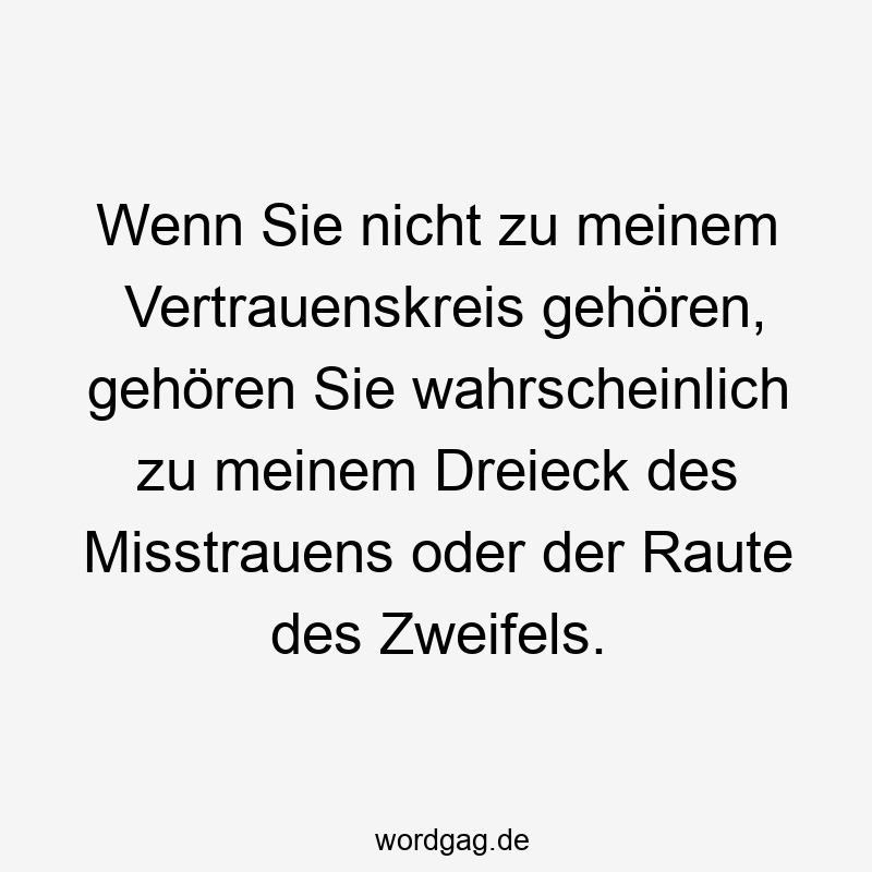 Wenn Sie nicht zu meinem Vertrauenskreis gehören, gehören Sie wahrscheinlich zu meinem Dreieck des Misstrauens oder der Raute des Zweifels.