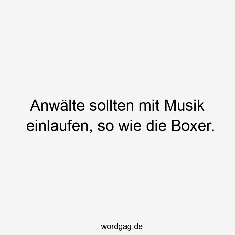 Anwälte sollten mit Musik einlaufen, so wie die Boxer.