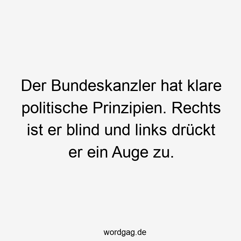 Der Bundeskanzler hat klare politische Prinzipien. Rechts ist er blind und links drückt er ein Auge zu.