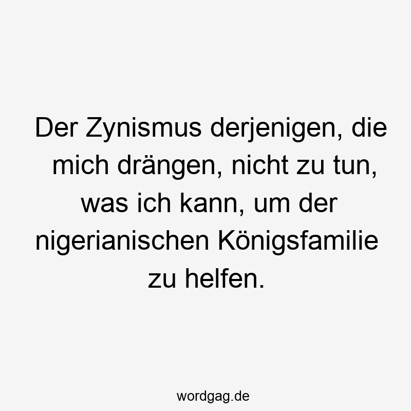 Der Zynismus derjenigen, die mich drängen, nicht zu tun, was ich kann, um der nigerianischen Königsfamilie zu helfen.