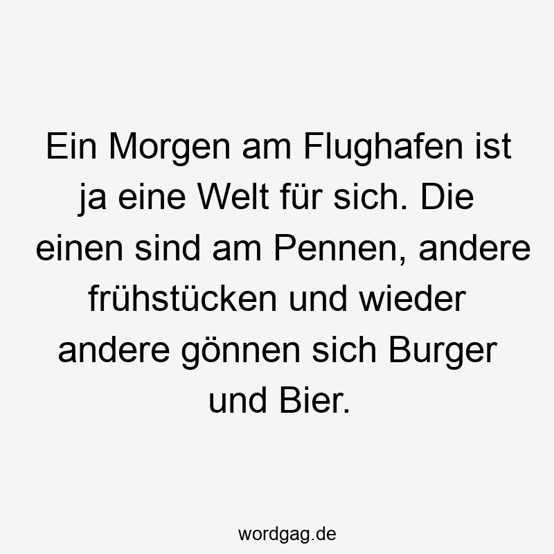 Ein Morgen am Flughafen ist ja eine Welt für sich. Die einen sind am Pennen, andere frühstücken und wieder andere gönnen sich Burger und Bier.