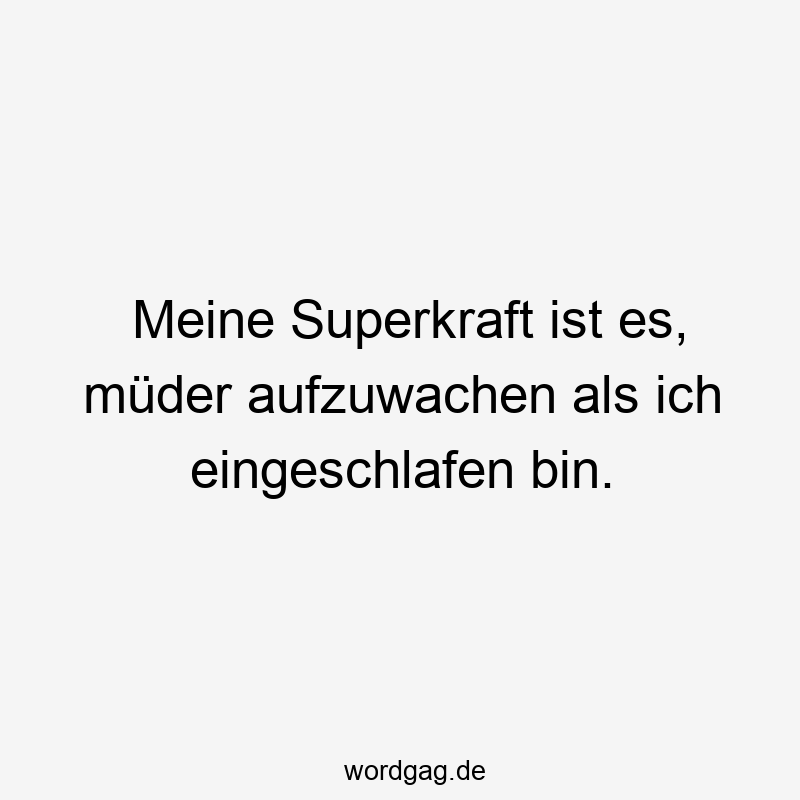 119 Lustige Müde Sprüche - Meine Superkraft ist es, müder aufzuwachen als ich eingeschlafen bin.