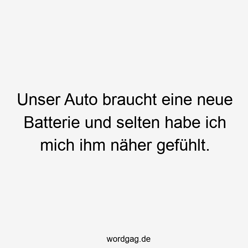 Unser Auto braucht eine neue Batterie und selten habe ich mich ihm näher gefühlt.