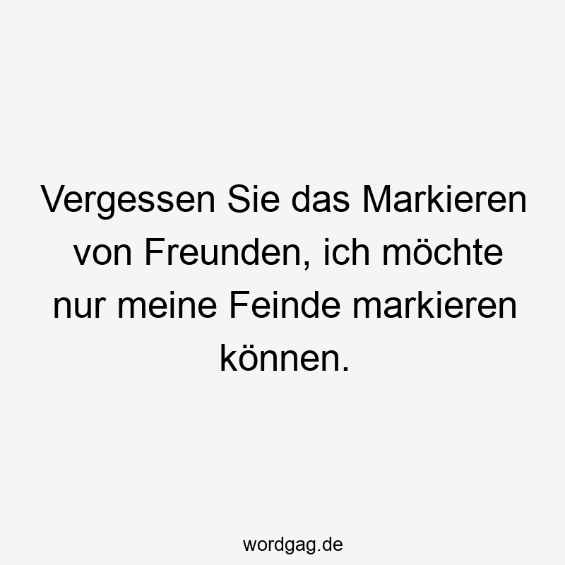 Vergessen Sie das Markieren von Freunden, ich möchte nur meine Feinde markieren können.