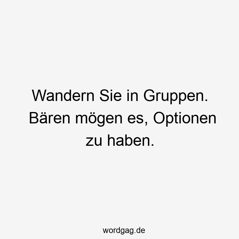 Wandern Sie in Gruppen. Bären mögen es, Optionen zu haben.