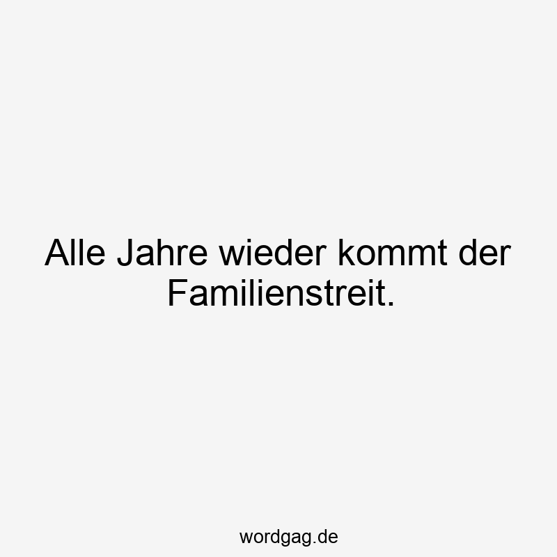 Alle Jahre wieder kommt der Familienstreit.