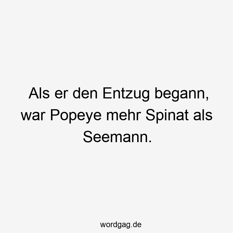 Lustige Spinat Sprüche - Als er den Entzug begann, war Popeye mehr Spinat als Seemann.